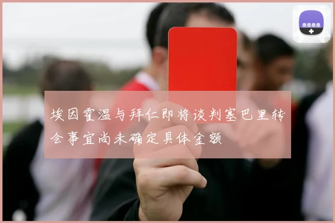 埃因霍温与拜仁即将谈判塞巴里转会事宜尚未确定具体金额